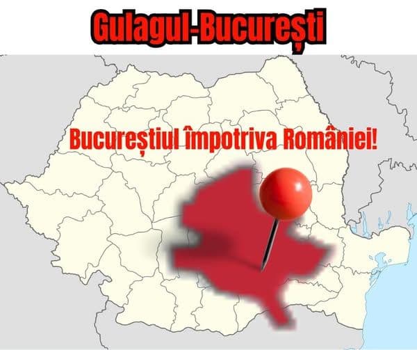 GULAGUL-BUCUREȘTI: BUCUREȘTIUL ÎMPOTRIVA ROMÂNIEI!